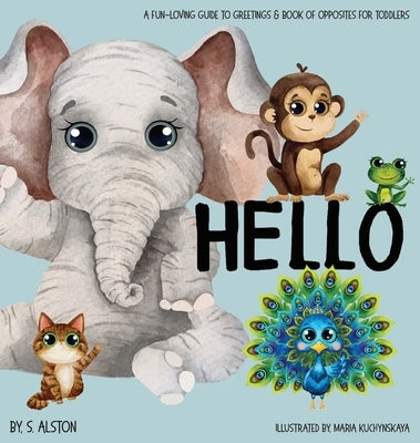 Hello, A Fun-loving Guide to Greetings: Toddlers will love this delightful poetry book of opposites and friendly animals Social Emotional Learning Exc by Kuchynskaya, Maria