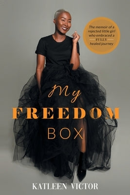 My Freedom Box: The Memoir of a Rejected Little Girl Who Embraced a Fully Healed Journey by Victor, Katleen