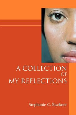 A Collection of My Reflections by Buckner, Stephanie C.