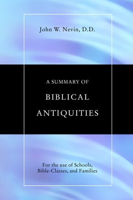 A Summary of Biblical Antiquities by Nevin, John Williamson