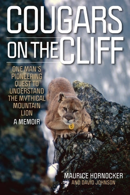 Cougars on the Cliff: One Man's Pioneering Quest to Understand the Mythical Mountain Lion, a Memoir by Hornocker, Maurice