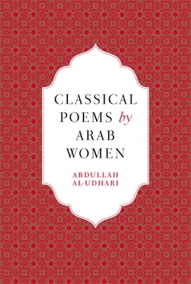 Classical Poems by Arab Women: An Anthology by Al-Udhari, Abdullah