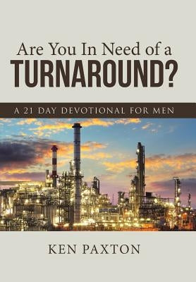 Are You In Need of a Turnaround?: A 21 Day Devotional for Men by Paxton, Ken
