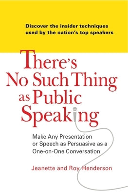 There's No Such Thing as Public Speaking: Make Any Presentation or Speech as Persuasive as a One-On-One Conversation by Henderson, Jeanette