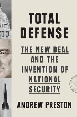 Total Defense: The New Deal and the Invention of National Security by Preston, Andrew