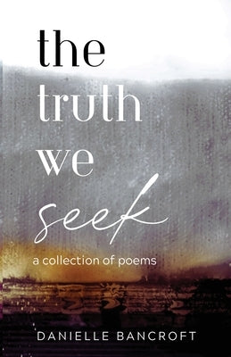 The Truth We Seek by Bancroft, Danielle