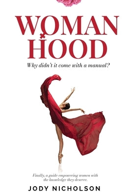 Womanhood: Why didn't it come with a manual? by Nicholson, Jody