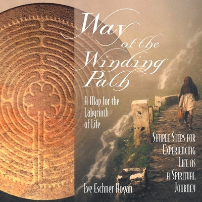 Way of the Winding Path: A Map for the Labyrinth of Life by Hogan, Eve Eschner