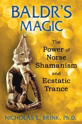 Baldr's Magic: The Power of Norse Shamanism and Ecstatic Trance by Brink, Nicholas E.