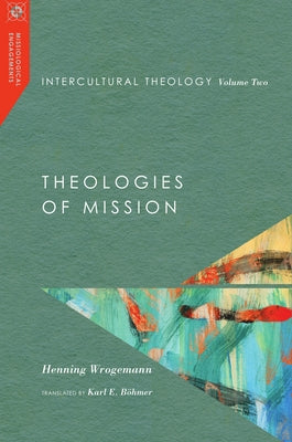Intercultural Theology, Volume Two: Theologies of Mission by Wrogemann, Henning