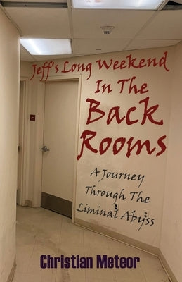 Jeff's Long Weekend In The Backrooms: A Journey Through The Liminal Abyss by Meteor, Christian