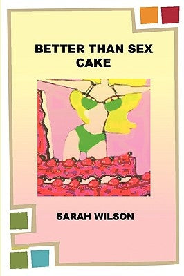 Better Than Sex Cake by Wilson, Sarah