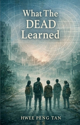 What The Dead Learned by Tan, Hwee Peng