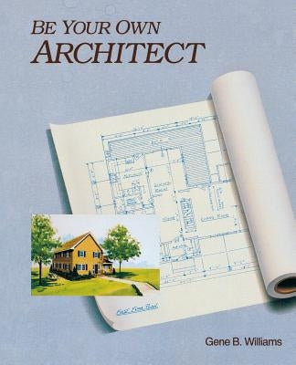 Be Your Own Architect by Williams, Gene B.