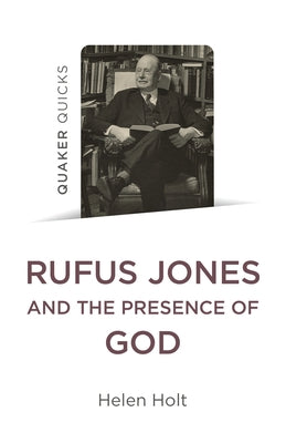 Quaker Quicks: Rufus Jones and the Presence of God by Holt, Helen
