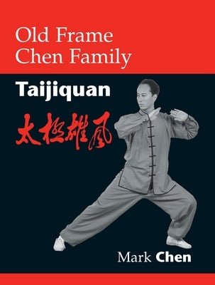 Old Frame Chen Family Taijiquan by Chen, Mark