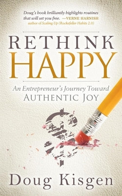 Rethink Happy: An Entrepreneur's Journey Toward Finding Authentic Joy by Kisgen, Doug