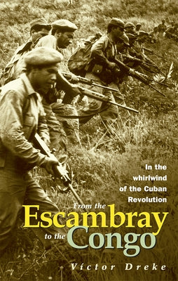 From the Escambray to the Congo: In the Whirlwind of the Cuban Revolution: Interview with Victor Dreke by Dreke, Victor