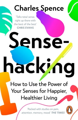 Sensehacking: How to Use the Power of Your Senses for Happier, Healthier Living by Spence, Charles