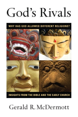 God's Rivals: Why Has God Allowed Different Religions? Insights from the Bible and the Early Church by McDermott, Gerald R.