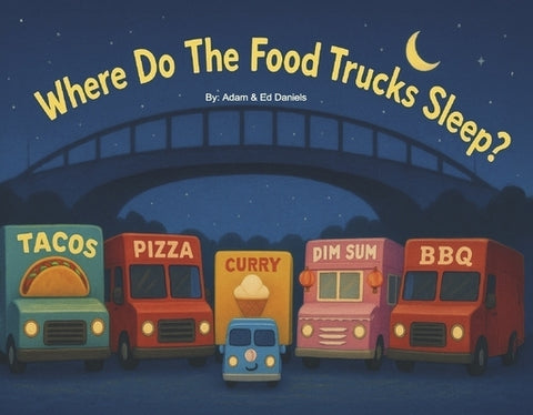 Where Do the Food Trucks Sleep? by Daniels, Edward