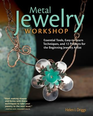 Metal Jewelry Workshop: Essential Tools, Easy-To-Learn Techniques, and 12 Projects for the Beginning Jewelry Artist by Driggs, Helen I.