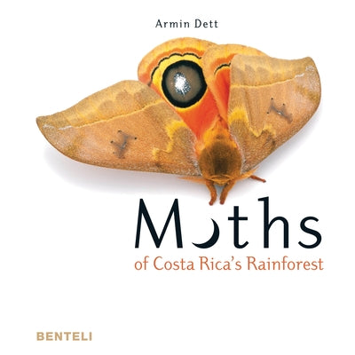 Moths of Costa Rica's Rainforest by Dett, Armin