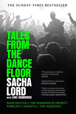 Tales from the Dancefloor: Manchester / The Warehouse Project / Parklife / Sankeys / The Ha?ienda by Lord, Sacha