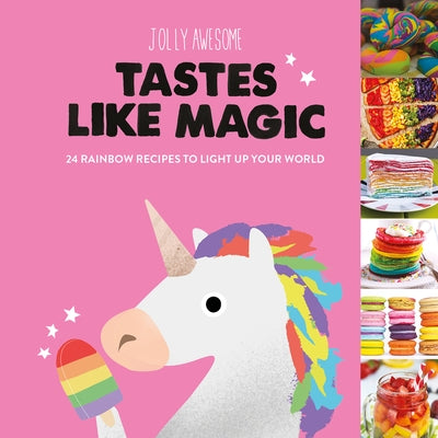 Tastes Like Magic: 24 Rainbow Recipes to Light Up Your World by Jolly Awesome