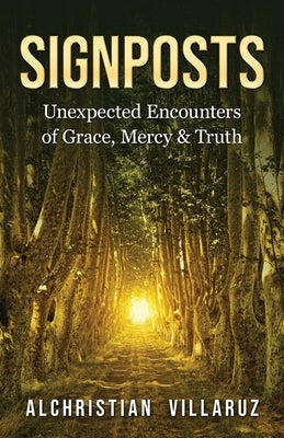 Signposts: Unexpected Encounters of Grace, Mercy & Truth by Villaruz, Alchristian