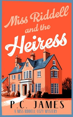 Miss Riddell and the Heiress: A Cozy Mystery with a Female Sleuth Where Inheritance Turns Deadly by James, P. C.