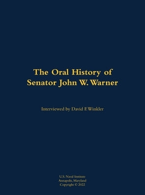 The Oral History of Senator John W. Warner, Secnav and Senator: 1927-2021 by Warner, John W.