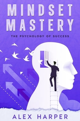 Mindset Mastery: The Psychology of Success by Harper, Alex