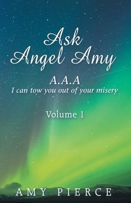 Ask Angel Amy: Volume 1 by Pierce, Amy