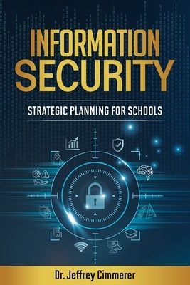 Information Security: Strategic Planning for Schools by Cimmerer, Jeffrey