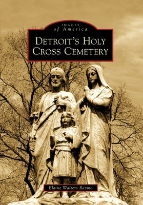 Detroit's Holy Cross Cemetery by Raymo, Elaine Walters