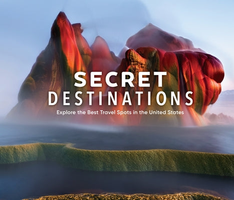 Secret Destinations: Become a Local and Explore the Best Travel Spots in the United States by Publications International Ltd