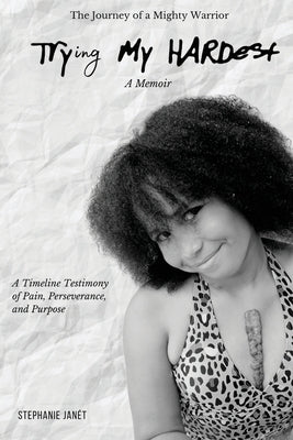 "Try(ing) My Hardest" A TimeLine Testimony of Pain, Perseverance And Purpose by JanÃ©t, Stephanie