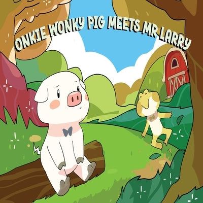 Onkie Wonky Pig Meets Mr Larry: A Story About Friendship and Kindness by Knowlton, Mark A.
