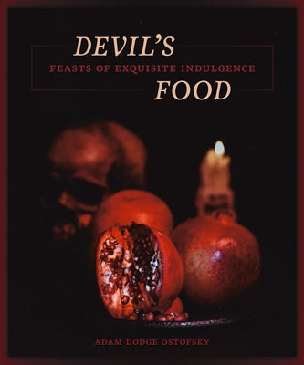 Devil's Food: Feasts of Exquisite Indulgence by Ostrofsky, Adam