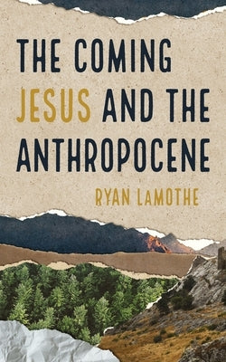 The Coming Jesus and the Anthropocene by Lamothe, Ryan