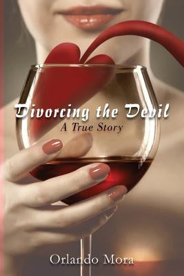 Divorcing the Devil a True Story by Mora, Orlando