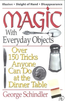 Magic with Everyday Objects: Over 150 Tricks Anyone Can Do at the Dinner Table by Schindler, George