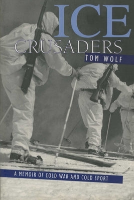 Ice Crusaders: A Memoir of Cold War and Cold Sport by Wolf, Thomas