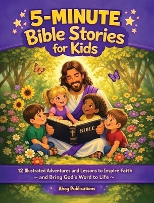 5-Minute Bible Stories for Kids: 12 Illustrated Adventures and Lessons to Inspire Faith and Bring God's Word to Life by Publications, Ahoy