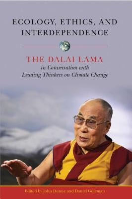 Ecology, Ethics, and Interdependence: The Dalai Lama in Conversation with Leading Thinkers on Climate Change by Dunne, John D.