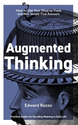 Augmented Thinking: How to Use Your Mind by Rozzo, Joseph Edward