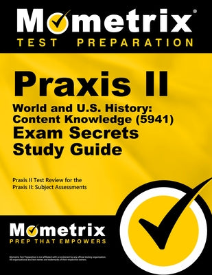 PRAXIS II World and U.S. History: Content Knowledge (5941) Exam Secrets Study Guide: PRAXIS II Test Review for the PRAXIS II: Subject Assessments by Mometrix Teacher Certification Test Team