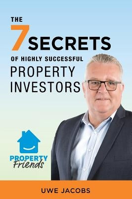 The 7 Secrets of Highly Successful Property Investors: Your Straight Forward Guide to Building Your Own Property Portfolio by Jacobs, Uwe
