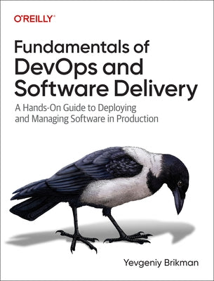 Fundamentals of Devops and Software Delivery: A Hands-On Guide to Deploying and Managing Software in Production by Brikman, Yevgeniy